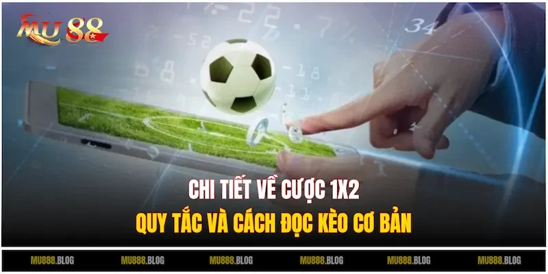 Cách đọc tỷ lệ cược 1x2 chi tiết từ A đến Z cho tân thủ