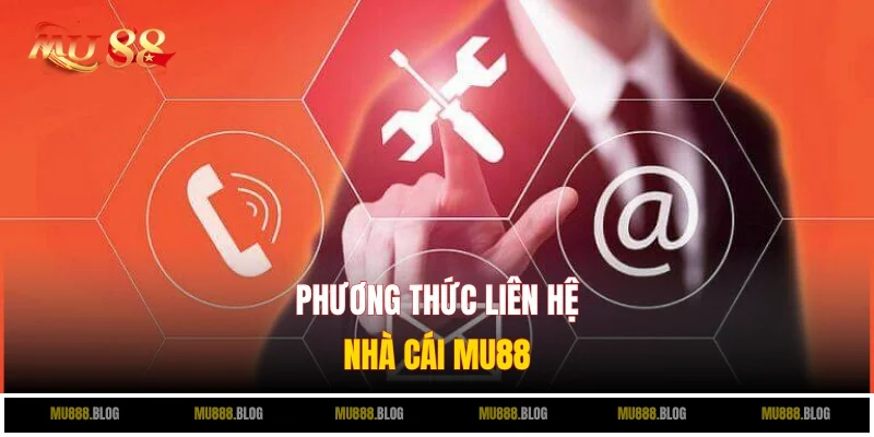 Điểm danh các phương thức liên hệ MU88 dễ dàng